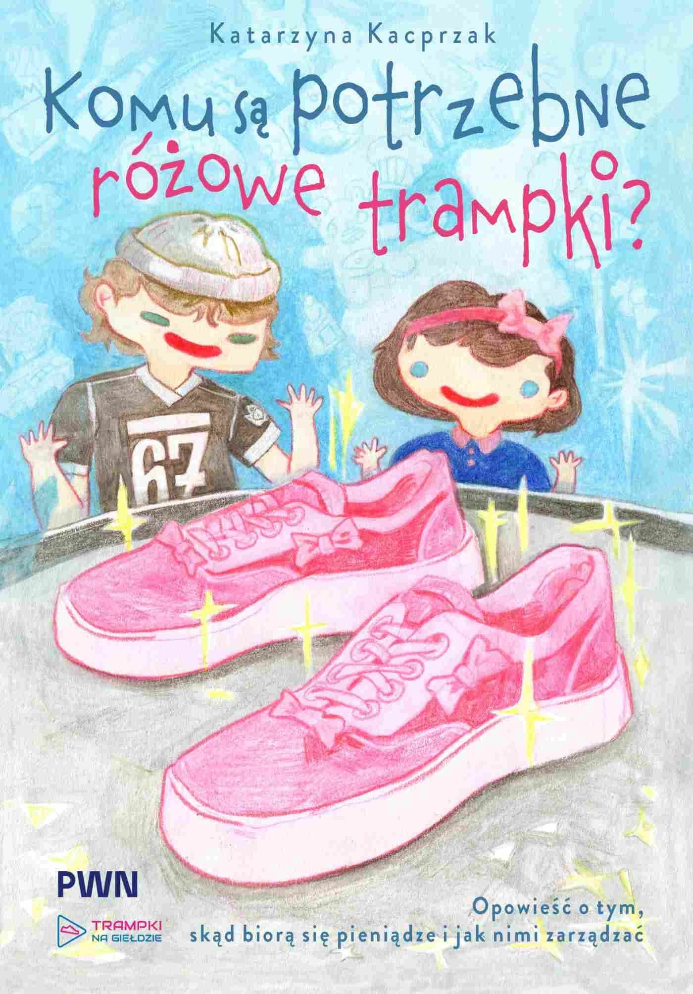 Komu są potrzebne różowe trampki?. Opowieść o tym, skąd się biorą pieniądze i jak nimi zarządzać