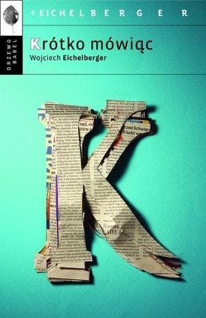 Wybór felietonów Wojciecha Eichelbergera o życiu i społeczeństwie