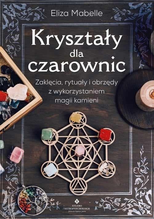 Kryształy dla czarownic. Zaklęcia, rytuały... - Eliza Mabelle 219 stron