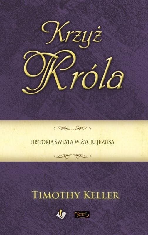 Krzyż Króla - Timothy Keller - Historia świata w życiu Jezusa