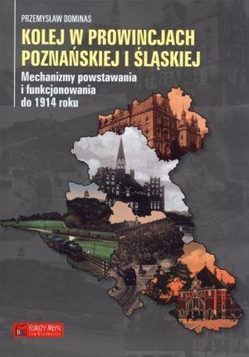 Książka Kolej w prowincjach poznańskiej i śląskiej - Przemysław Dominas