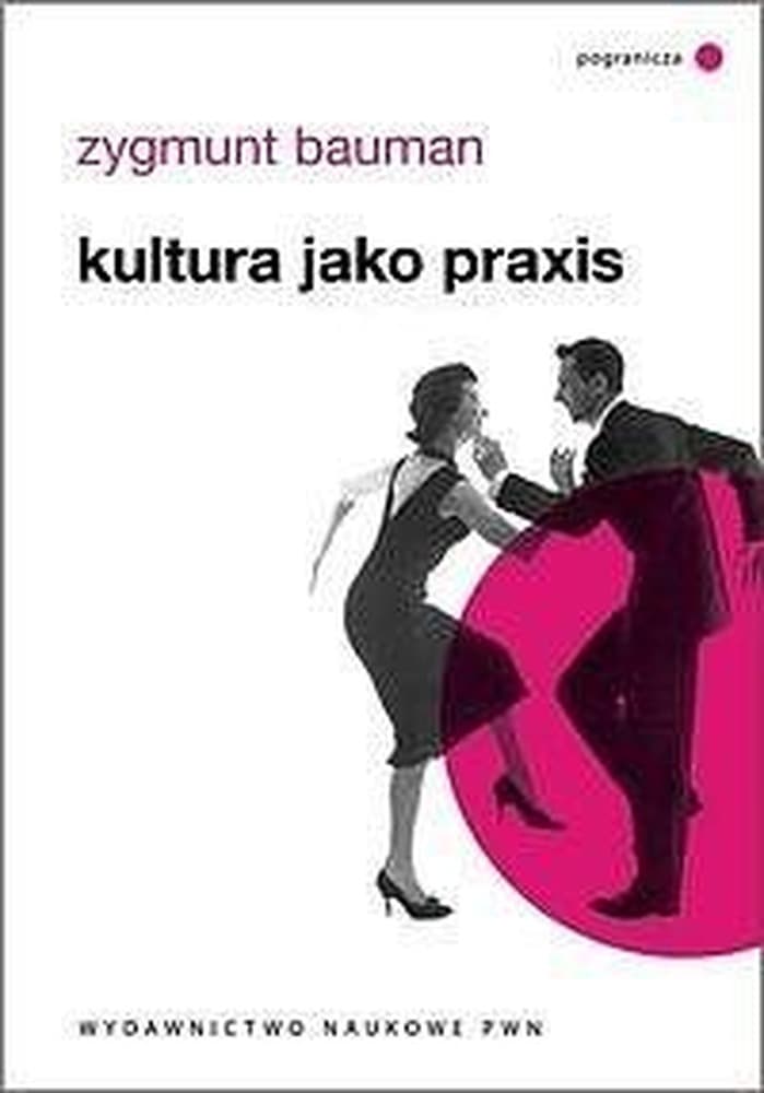 Kultura jako praxis Zygmunt Bauman