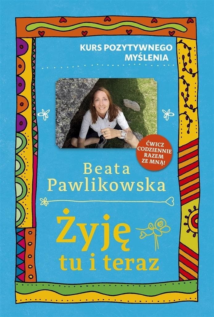 Kurs pozytywnego myślenia. Jak żyć tu i teraz