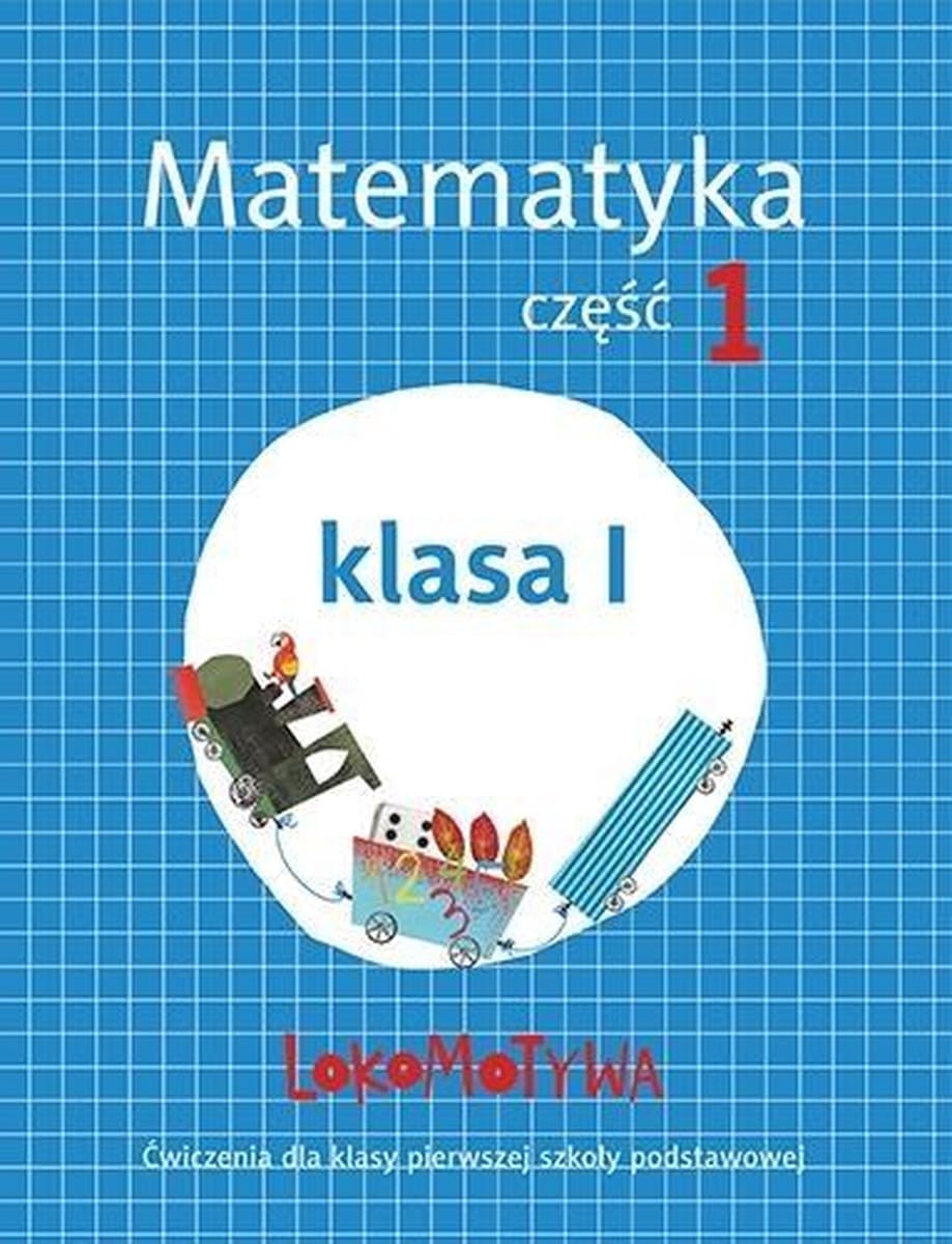 Lokomotywa Matematyka Ćwiczenia część 1 Klasa 1 Rok 2017