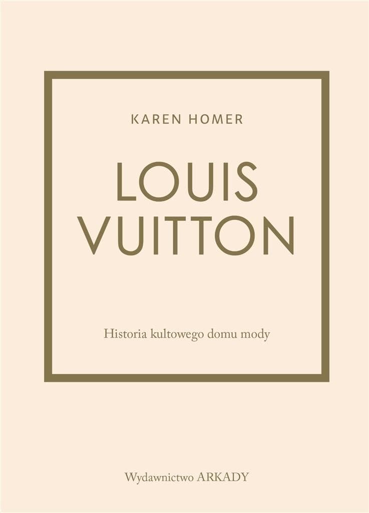 Louis Vuitton. Historia kultowego domu mody - Karen Homer