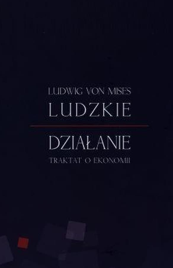 Ludzkie działanie: Traktat o ekonomii, Ludwig von Mises