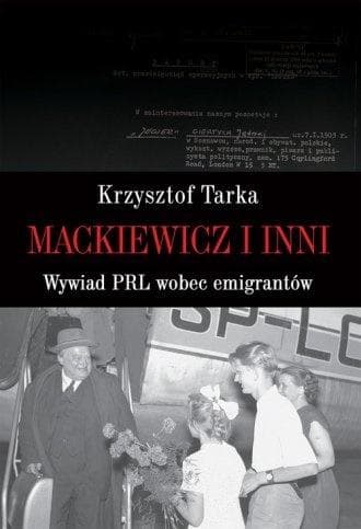Mackiewicz i inni - Wywiad PRL wobec emigrantów
