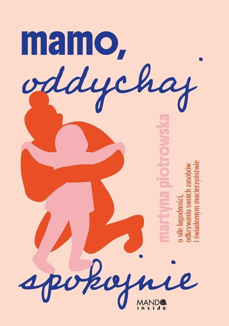 Mamo oddychaj spokojnie. O sile łagodności... - Martyna Piotrowska 224 strony
