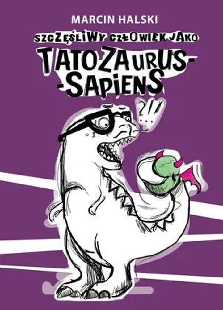 Marcin Halski - Szczęśliwy człowiek jako Tatozaurus-sapiens - Książka broszurowa