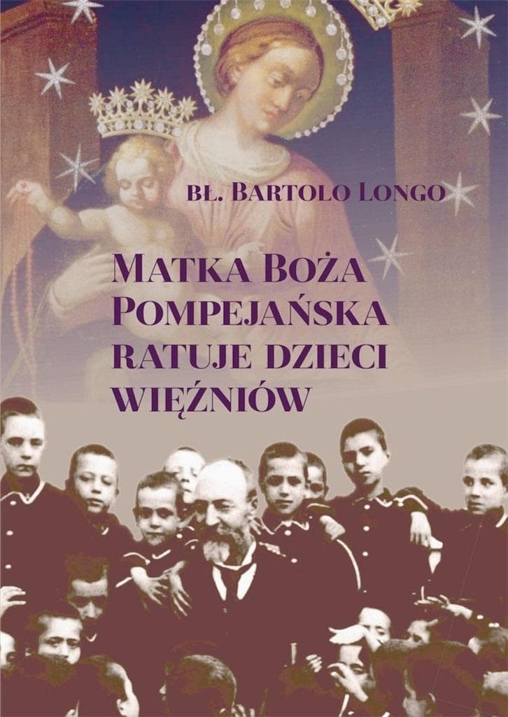 Nabożeństwo do Matki Bożej Pompejańskiej - ratuje dzieci Bartolo Longo