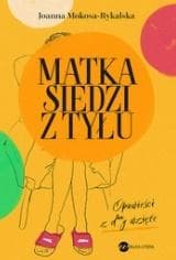 Matka siedzi z tyłu. Opowieści z d**y wzięte. Joanna Olech