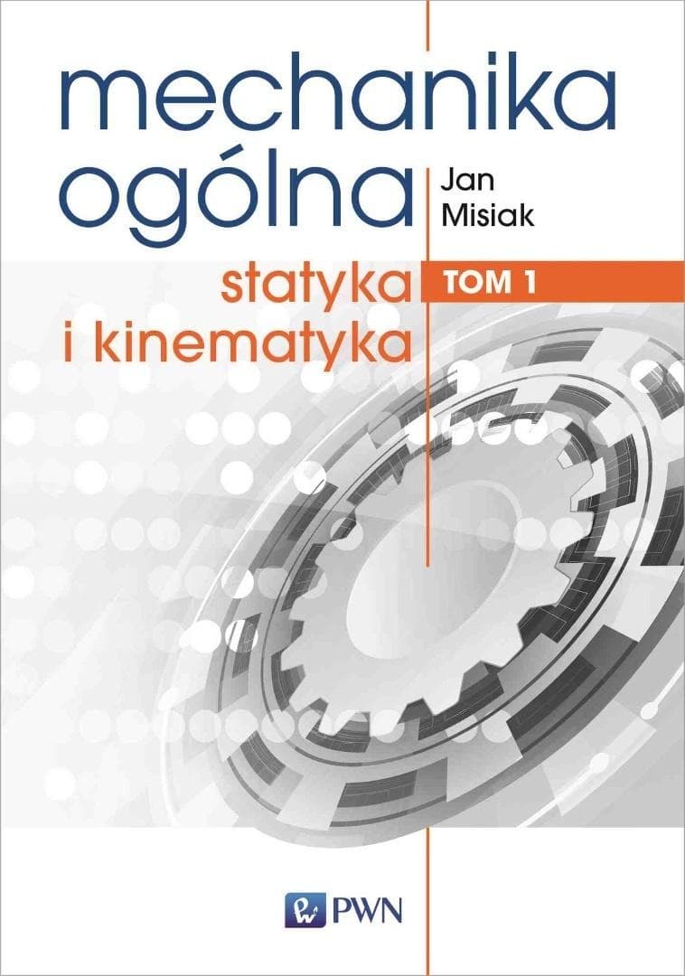 Mechanika ogólna Tom 1 Statyka i kinematyka Jan Misiak