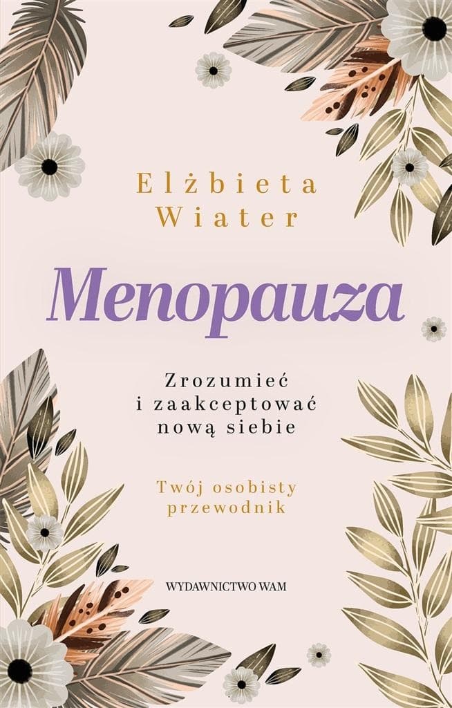 Menopauza: Zrozumienie i akceptacja nowej siebie - poradnik Elżbiety Wiater