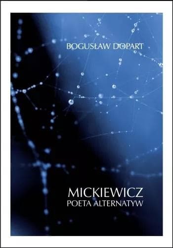 Mickiewicz. Poeta alternatyw - Bogusław Dopart, Księgarnia Akademicka, 2021
