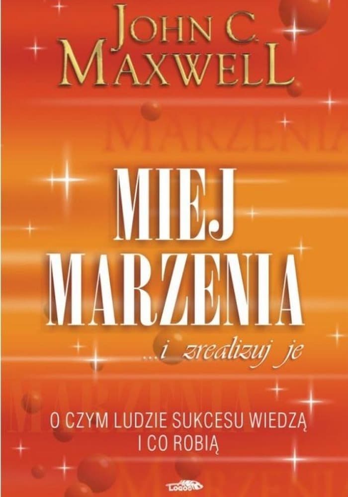 Miej marzenia i je realizuj - Maxwell John C.