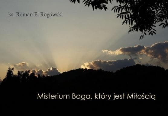 Książka Misterium Boga, który jest Miłością Roman E. Rogowski