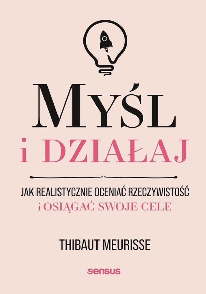 Myśl i działaj. Praktyczny poradnik osiągania celów