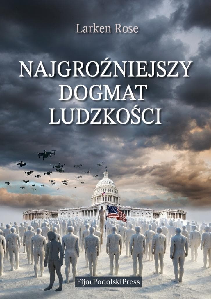 Najgroźniejszy dogmat ludzkości - Larken Rose