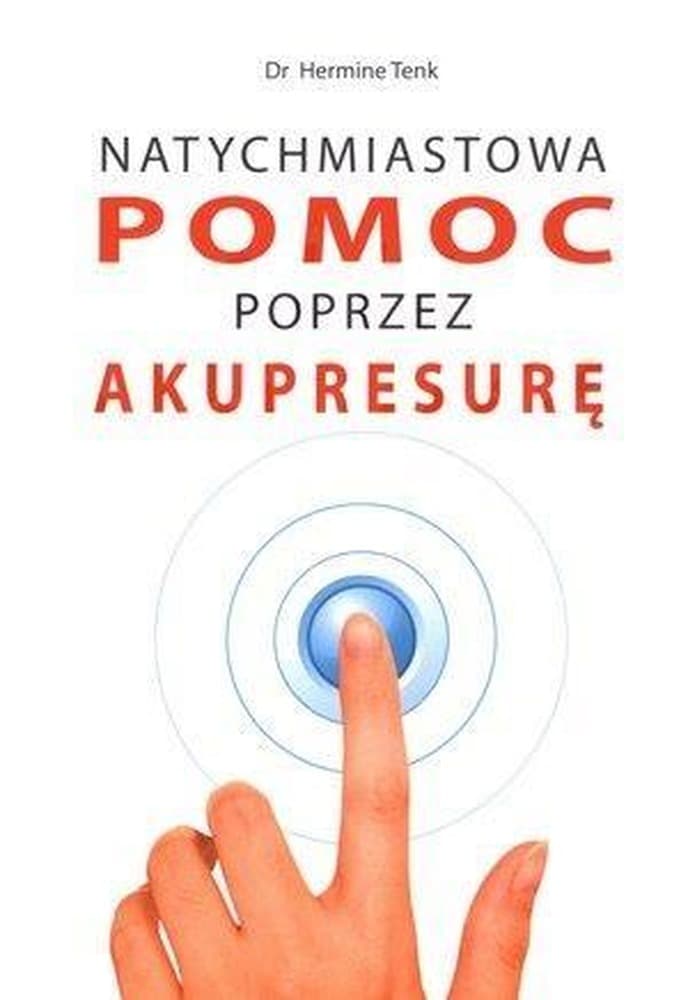 Natychmiastowa pomoc poprzez akupresurę - poradnik zdrowia