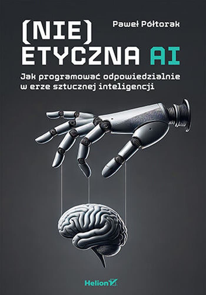 (Nie)etyczna AI. Programowanie w erze sztucznej inteligencji