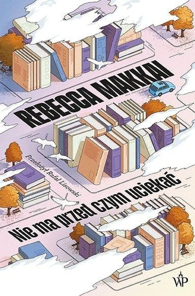 Nie ma przed czym uciekać - powieść Rebekki Makkai, 360 stron