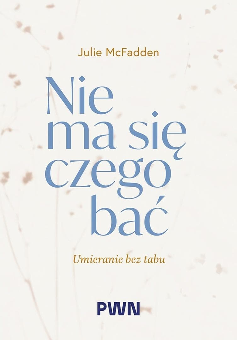 Nie ma się czego bać. Umieranie bez tabu - Julie McFadden