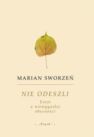 Nie odeszli. Eseje o niewygasłej obecności Marian Sworzeń Śląsk 2026