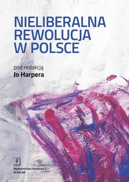 Nieliberalna rewolucja w Polsce - praca zbiorowa 263 strony