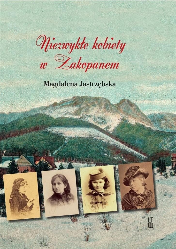 Niezwykłe kobiety w Zakopanem. Opowieść o kobietach
