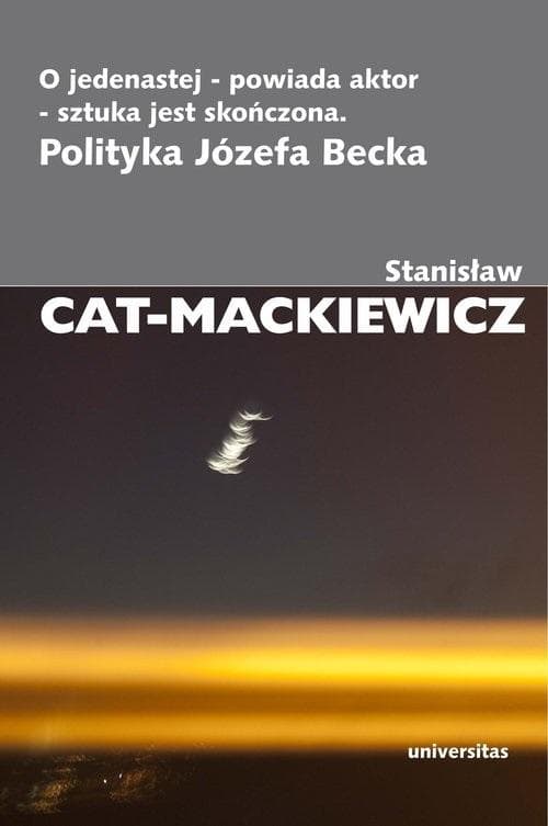 O jedenastej powiada aktor - sztuka jest skończona - Stanisław Cat-Mackiewicz