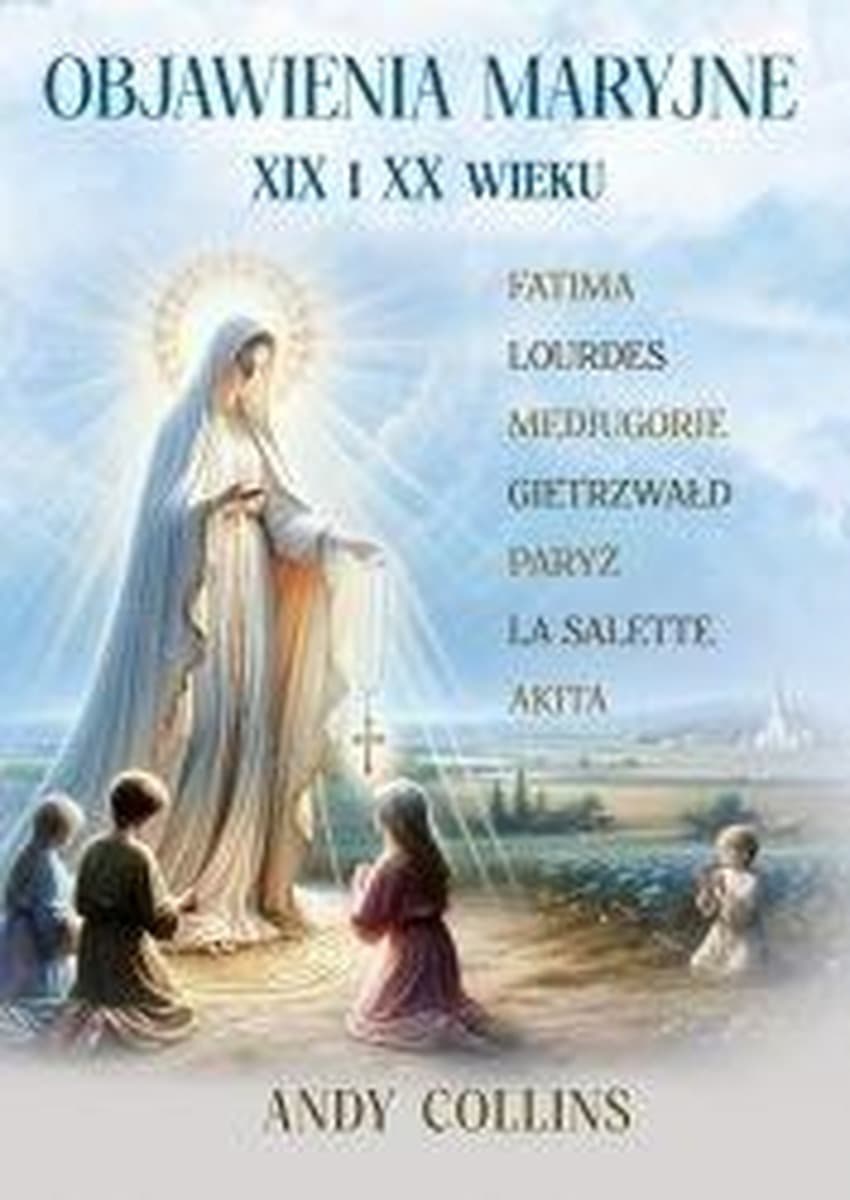 Objawienia Maryjne XIX i XX wieku. Przyszłość Kościoła, Polski i świata