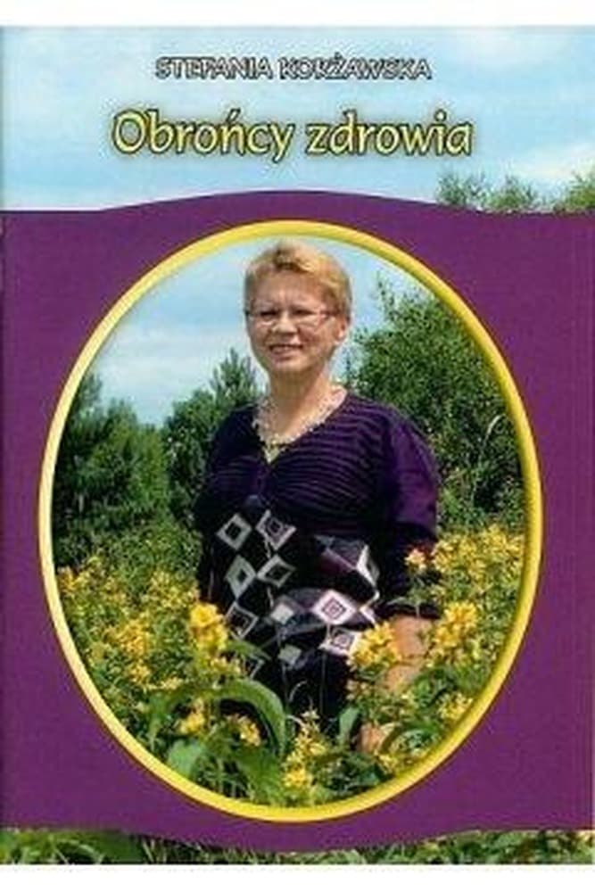 Obrońcy zdrowia Przepisy i herbatki ziołowe - Stefania Korżawska