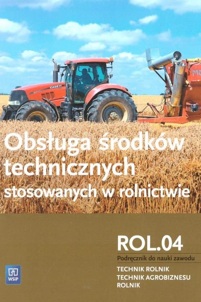 Obsługa środków technicznych stosowanych w rolnictwie. Kwalifikacja r. 3. 3. Podręcznik do zawodu rolnik, technik rolnik, technik agrobiznesu. Szkoły ponadgimnazjalne
