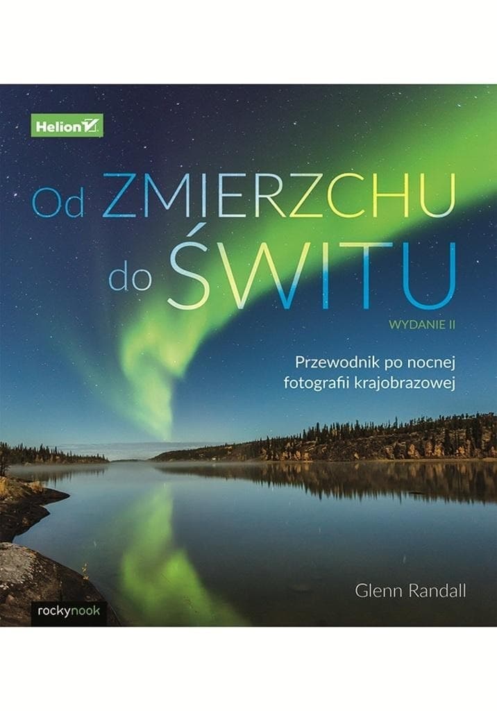 Od zmierzchu do świtu. Przewodnik po nocnej fotografii krajobrazowej wydanie 2
