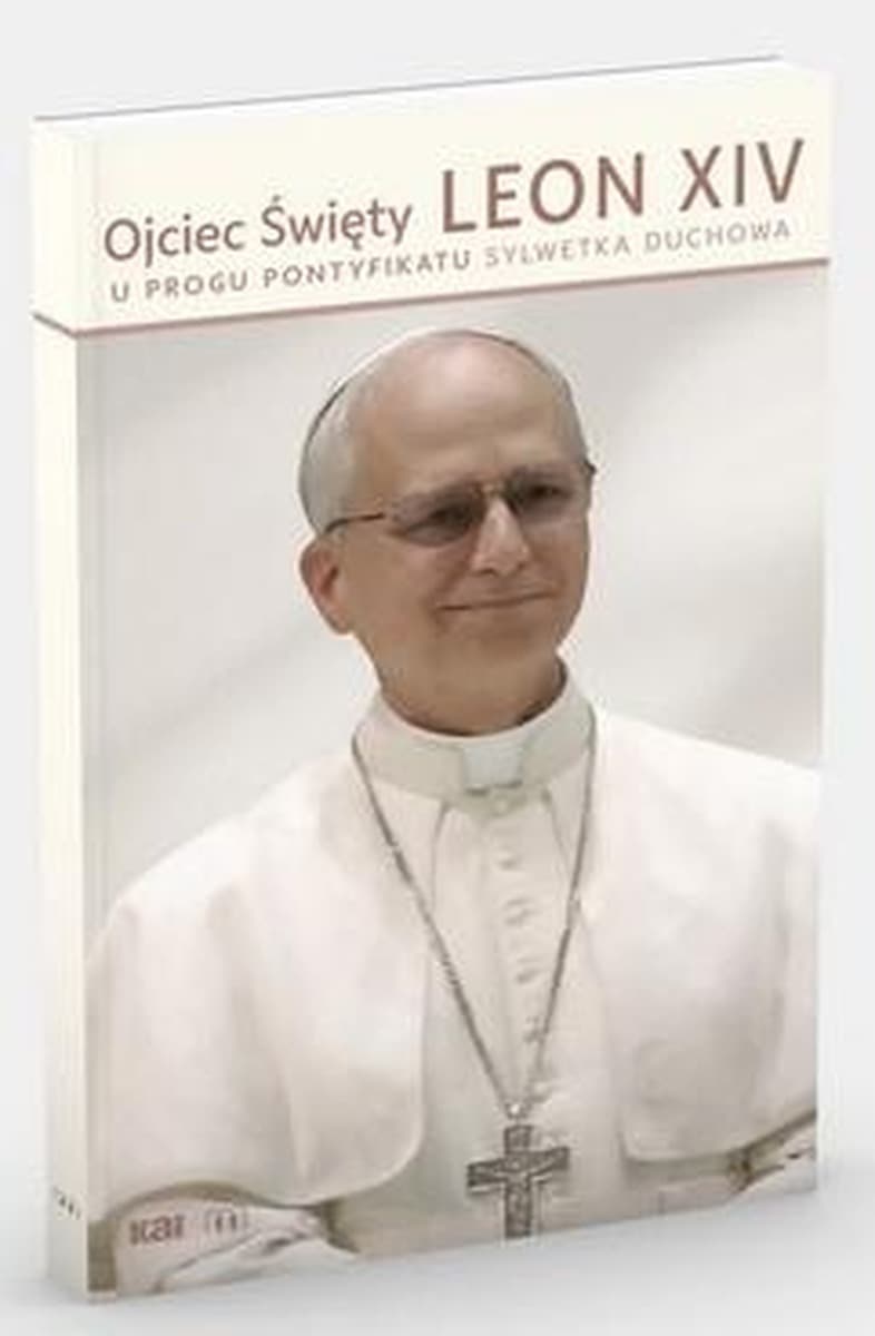 Ojciec Święty Leon XIV. U Progu Pontyfikatu - Praca Zbiorowa