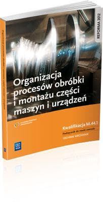 Organizacja procesów obróbki i montażu części maszyn. Podręcznik technik mechanik