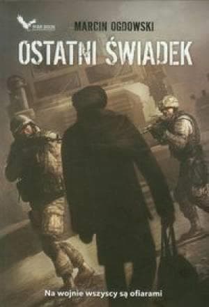 Ostatni świadek - Marcin Ogdowski - powieść o wojnie w Afganistanie