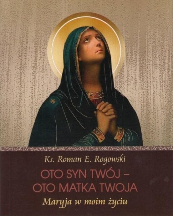 Oto Syn Twój, oto Matka Twoja - Maryja w moim życiu