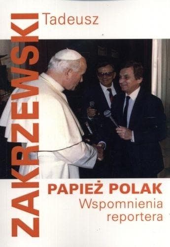 Tadeusz Zakrzewski - Papież Polak. Wspomnienia reportera