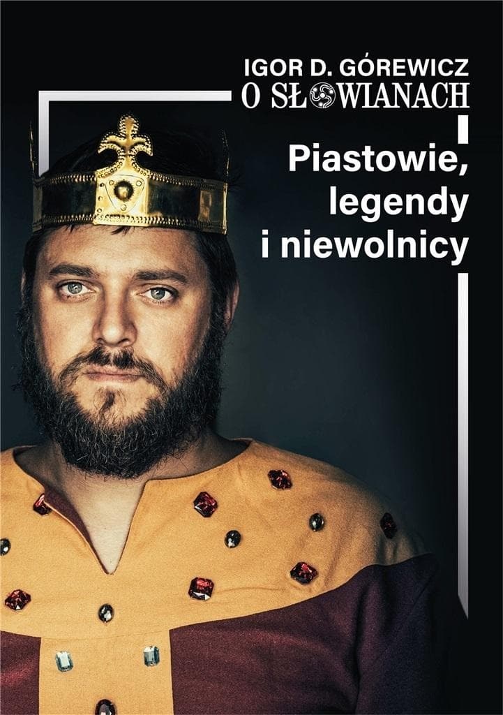 Piastowie, legendy i niewolnicy O Słowianach Tom 1