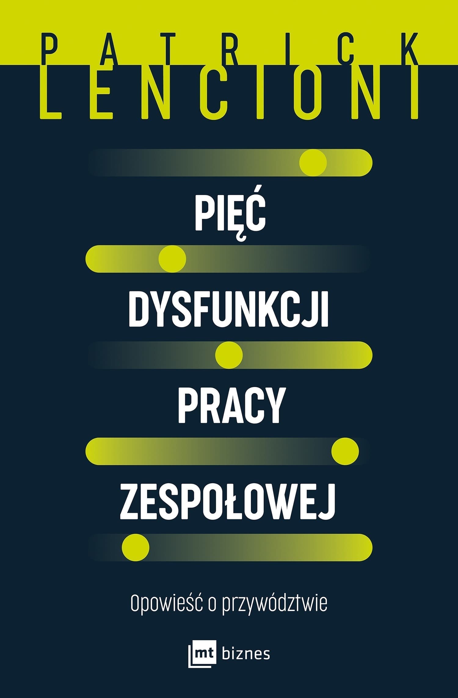 Pięć dysfunkcji pracy zespołowej. Opowieść o przywództwie