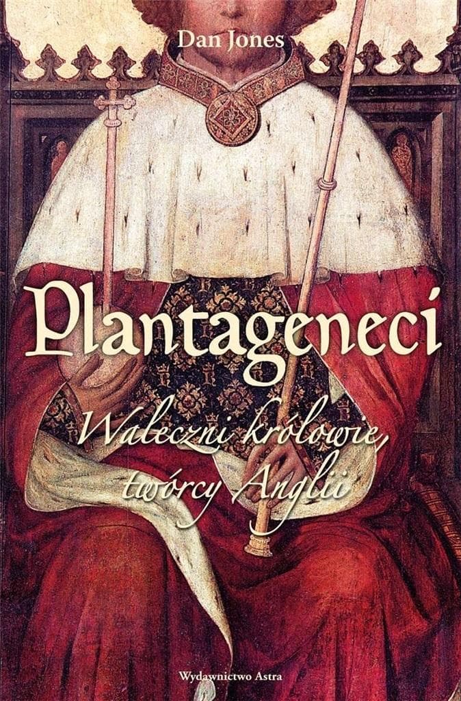 Plantageneci. Waleczni królowie twórcy Anglii - Dan Jones