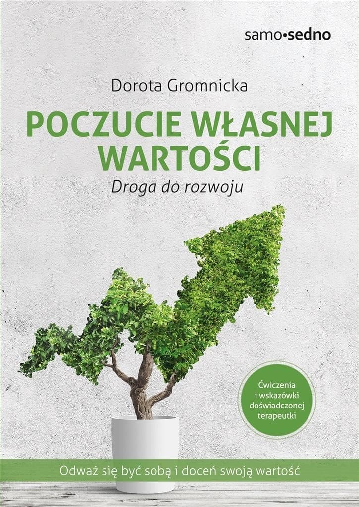 Poczucie własnej wartości - Droga do akceptacji siebie i lepszych relacji Dorota Gromnicka