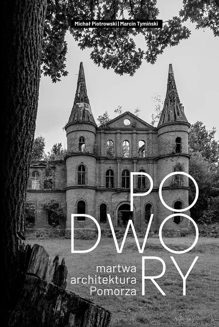 Podwory - martwa architektura Pomorza - album o zapomnianych miejscach