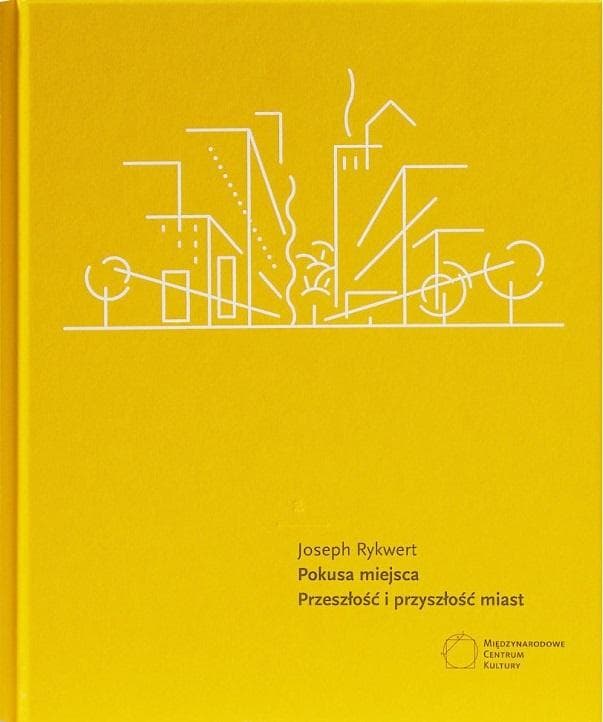 Pokusa miejsca. Przeszłość i przyszłość miast. Joseph Rykwert