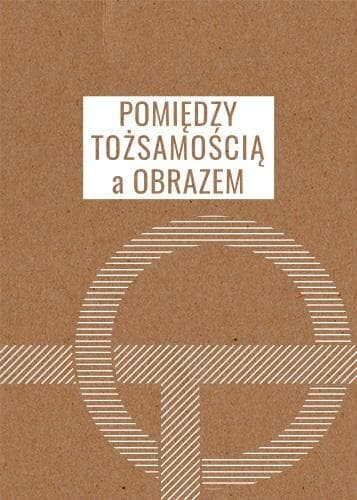 Pomiędzy tożsamością a obrazem - antologia tekstów