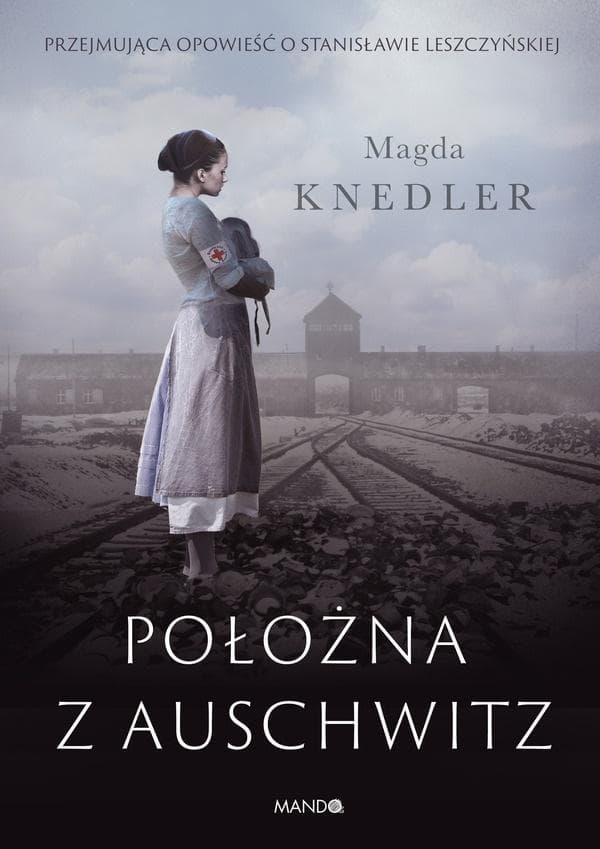 Położna z Auschwitz: Historia Stanisławy Leszczyńskiej