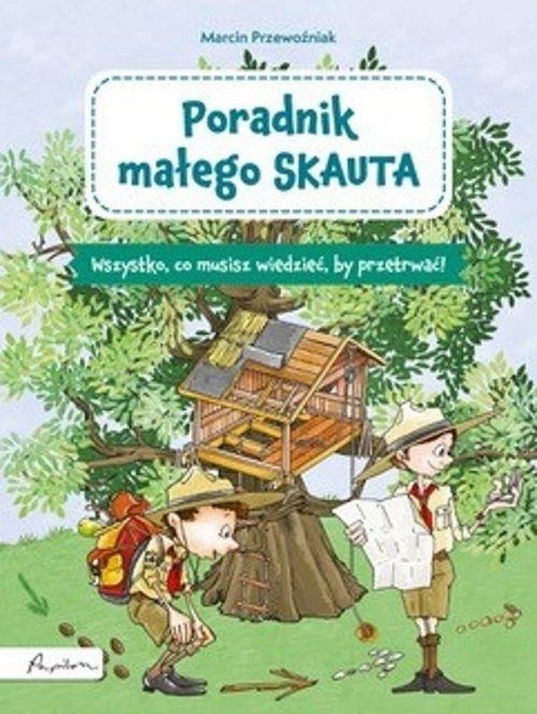 Poradnik małego skauta. Wszystko, co musisz wiedzieć, by przetrwać!