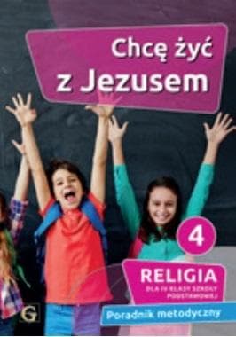 Religia Chcę żyć z Jezusem dla klasy 4 Poradnik metodyczny