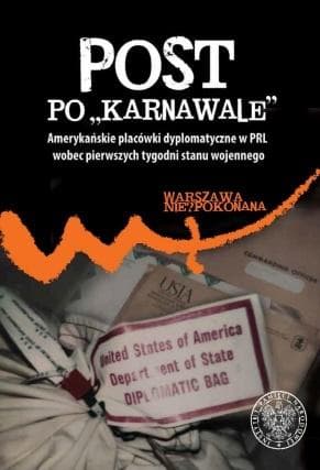 Post po „karnawale”. Amerykańskie placówki dyplomatyczne w PRL wobec pierwszych tygodni stanu wojennego - analiza